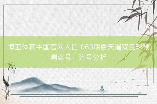 博亚体育中国官网入口 063期詹天端双色球预测奖号：连号分析