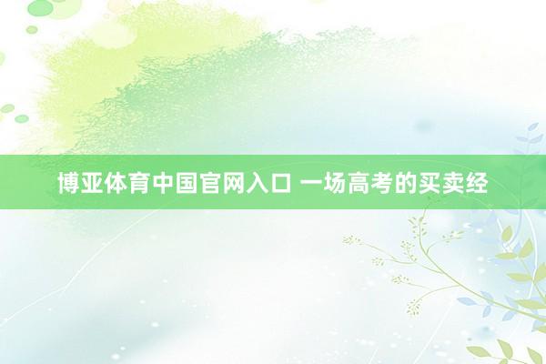 博亚体育中国官网入口 一场高考的买卖经